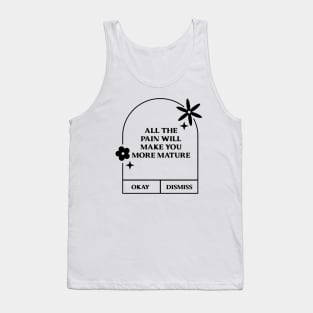 All the pain will make you more mature. Tank Top